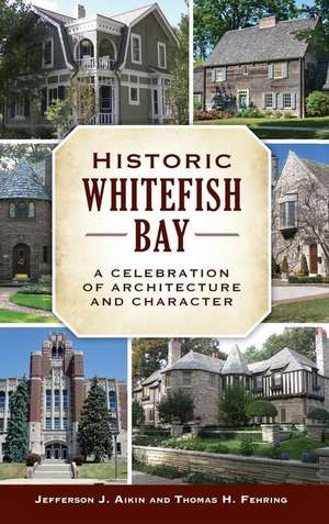 Historic Whitefish Bay: A Celebration of Architecture and Character de Thomas Fehring