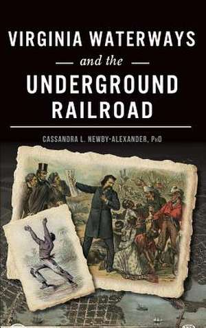 Virginia Waterways and the Underground Railroad de Newby-Alexander, Phd Cassandra L.