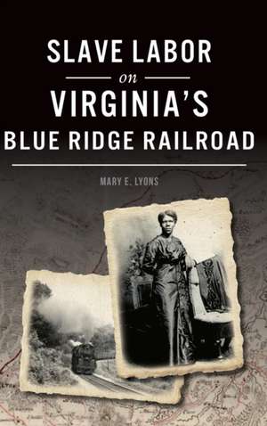 Slave Labor on Virginia's Blue Ridge Railroad de Mary E. Lyons