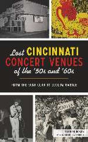 Lost Cincinnati Concert Venues of the '50s and '60s de Steven Rosen