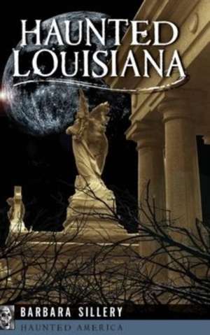 Haunted Louisiana de Barbara Sillery