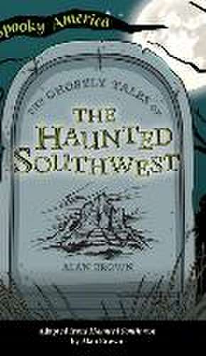 Ghostly Tales of the Haunted Southwest de Alan Brown