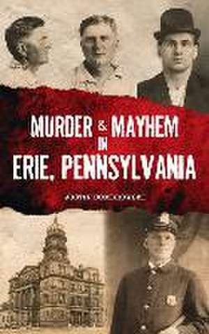 Murder & Mayhem in Erie, Pennsylvania de Justin Dombrowski