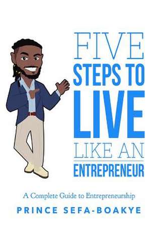 Five Steps to Live Like an Entrepreneur de Prince Sefa-Boakye