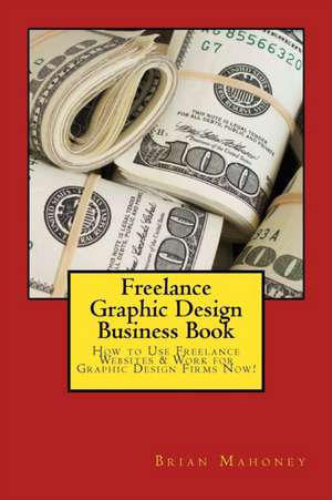 Freelance Graphic Design Business Book de Brian Mahoney