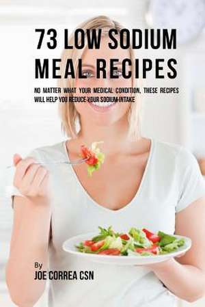 73 Low Sodium Meal Recipes de Joe Correa Csn