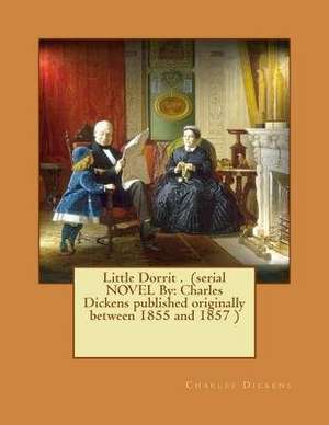 Little Dorrit . (Serial Novel by de Charles Dickens