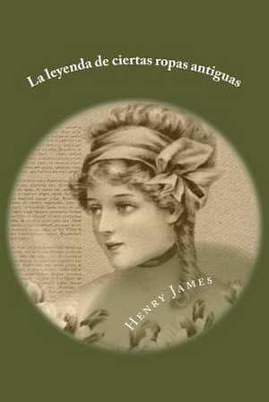 La Leyenda de Ciertas Ropas Antiguas de Henry James