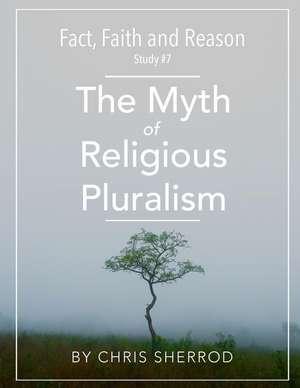 Fact, Faith and Reason #7- The Myth of Religious Pluralism de Sherrod, Chris