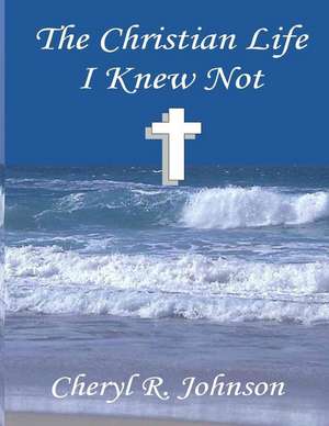 The Christian Life I Knew Not de Johnson, Cheryl R.