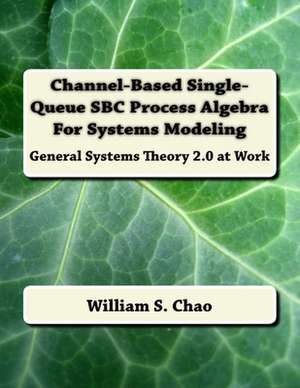 Channel-Based Single-Queue SBC Process Algebra for Systems Modeling de Dr William S. Chao