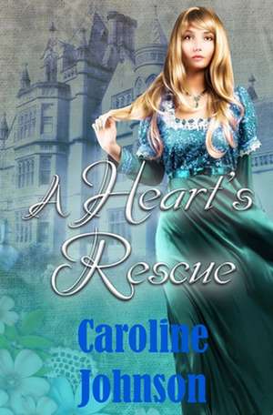 A Heart's Rescue de Caroline Johnson