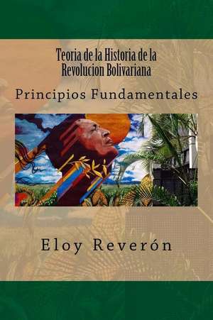 Teoria de La Historia de La Revolucion Bolivariana de Reveron, Eloy