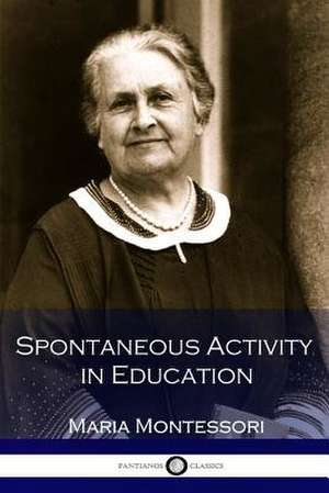 Spontaneous Activity in Education (Illustrated) de Maria Montessori