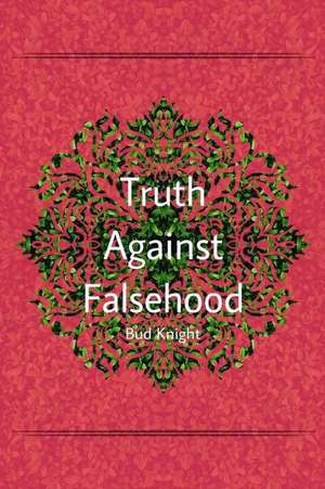 Truth Against Falsehood de Knight, Bud