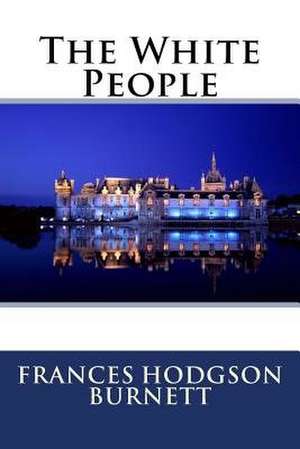 The White People Frances Hodgson Burnett de Frances Hodgson Burnett