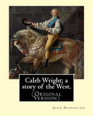 Caleb Wright; A Story of the West. by de John Habberton