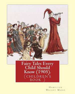 Fairy Tales Every Child Should Know (1905). Edited by de Hamilton Wright Mabie