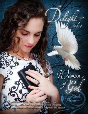 Delight to Be a Woman of God (Mv Best Seller Bible Study Guide/Devotion Workbook on Drawing Near to God, Acceptance, Dating, Loving Well, Armor of God de Mikaela Vincent