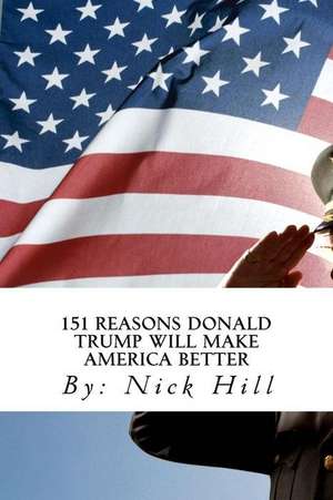 151 Reasons Donald Trump Will Make America Better de Nick Hill