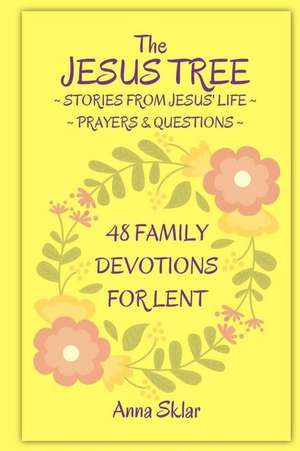 The Jesus Tree - 48 Family Devotions for Lent de Anna Sklar