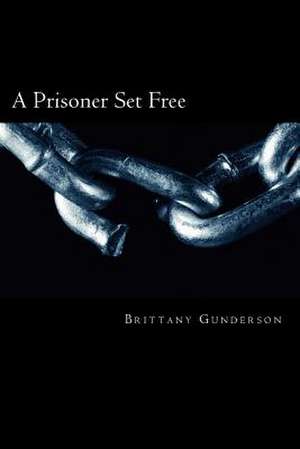 A Prisoner Set Free de Brittany Gunderson