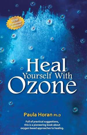 Heal Yourself with Ozone de Horan Ph. D., Dr Paula