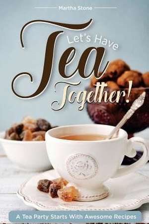 Let?s Have Tea Together!!! de Martha Stone