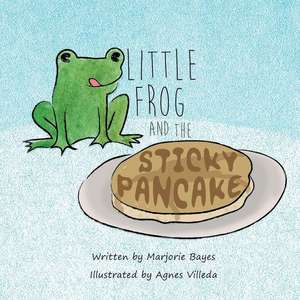 Little Frog and the Sticky Pancake de Marjorie Bayes