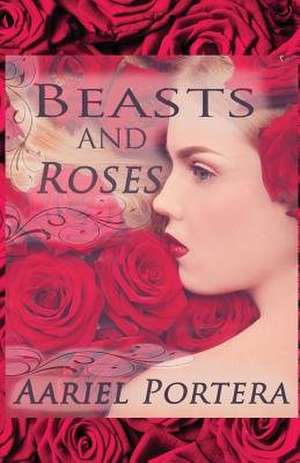 Beasts and Roses de Aariel Portera