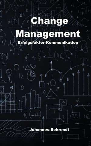 Change Management - Erfolgsfaktor Kommunikation de Behrendt, Johannes