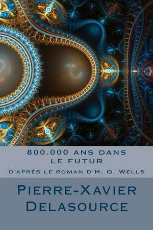 800.000 ANS Dans Le Futur de Pierre-Xavier Delasource