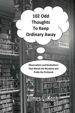 102 Odd Thoughts to Keep Ordinary Away de Koch, James L.