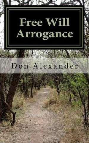 Free Will Arrogance de Don Alexander