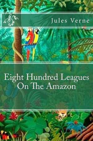 Eight Hundred Leagues on the Amazon de Jules Verne