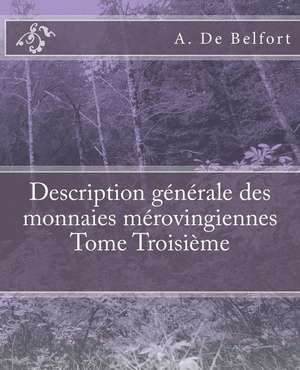 Description Generale Des Monnaies Merovingiennes Tome Troisieme de De Belfort, A.