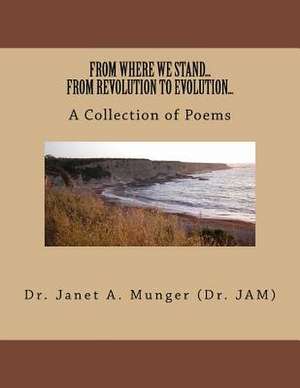 From Where We Stand...from Revolution to Evolution...a Collection of Poems de Munger, Dr Janet a.