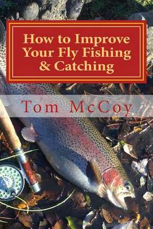 How to Improve Your Fly Fishing & Catching de Tom McCoy