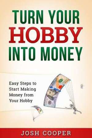 Turn Your Hobby Into Money de Josh Cooper