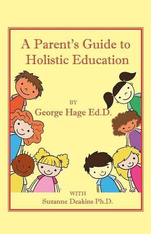 A Parents Guide to Holistic Education de Hage Ed, D. George