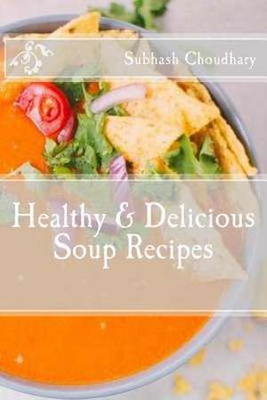 Healthy & Delicious Soup Recipes de Choudhary, MR Subhash Kumar