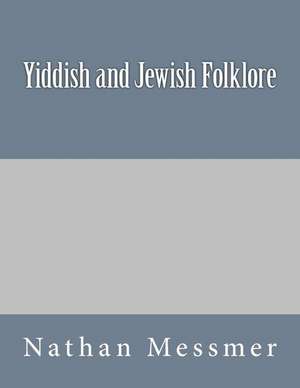 Yiddish and Jewish Folklore de Messmer, Nathan