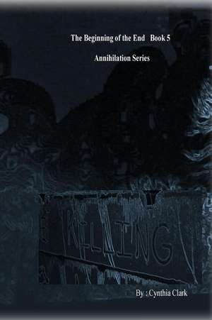 The Beginning of the End Annihilation Series de Cynthia Clark