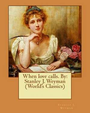 When Love Calls. by de Stanley J. Weyman