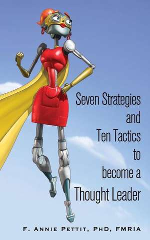 7 Strategies and 10 Tactics to Become a Thought Leader de F. Annie Pettit Phd