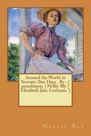 Around the World in Seventy-Two Days . by de Nellie Bly