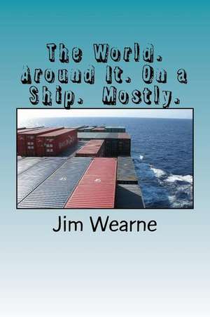 The World. Around It. on a Ship. Mostly. de Wearne, James R.