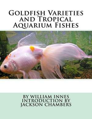 Goldfish Varieties and Tropical Aquarium Fishes de William Innes