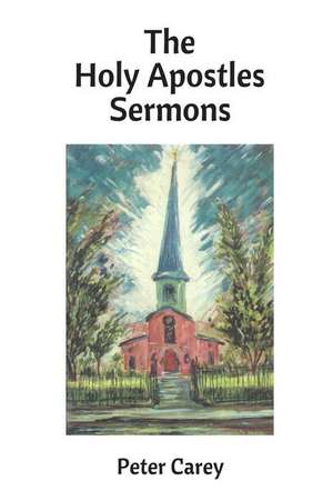 The Holy Apostles Sermons de Peter Carey