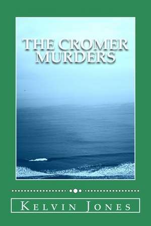 The Cromer Murders de Kelvin I. Jones